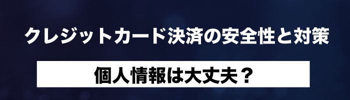 個人情報は大丈夫?クレジットカード決済の安全性と対策