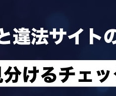 合法サイトと違法サイトの違いとは？一覧で見分けるチェックリスト