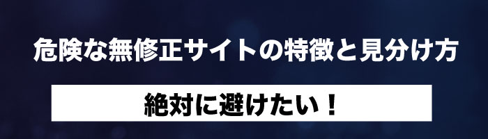 絶対に避けたい!危険な無修正サイトの特徴と見分け方